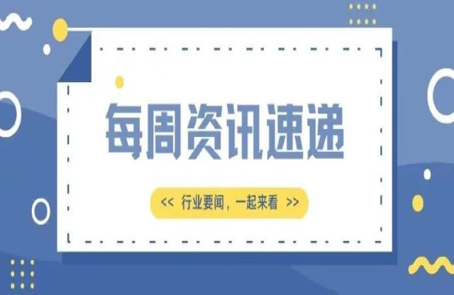 【一周資訊速遞】行業(yè)新聞，一起來(lái)看