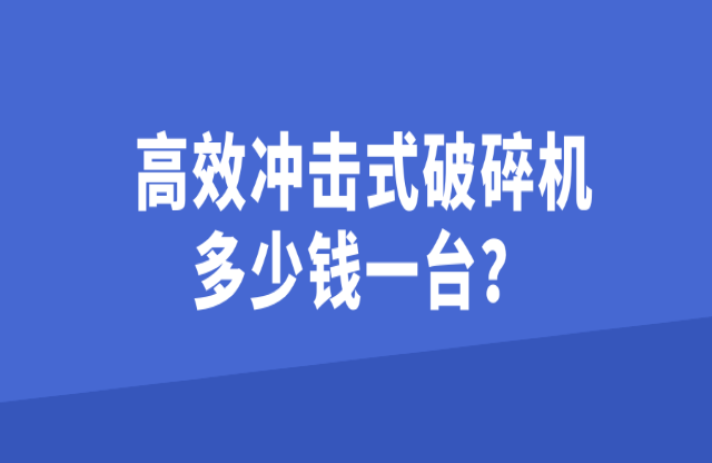 高效沖擊式破碎機多少錢一臺？