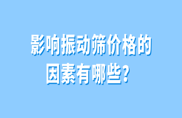 影響振動篩價格的因素有哪些？