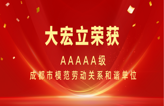 喜報(bào)|大宏立榮獲AAAAA級(jí)成都市模范勞動(dòng)關(guān)系和諧單位稱(chēng)號(hào)！